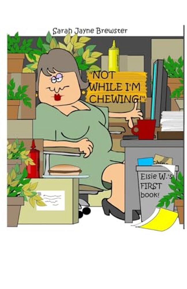 "Not While I'm Chewing!": An Elsie W Book-..