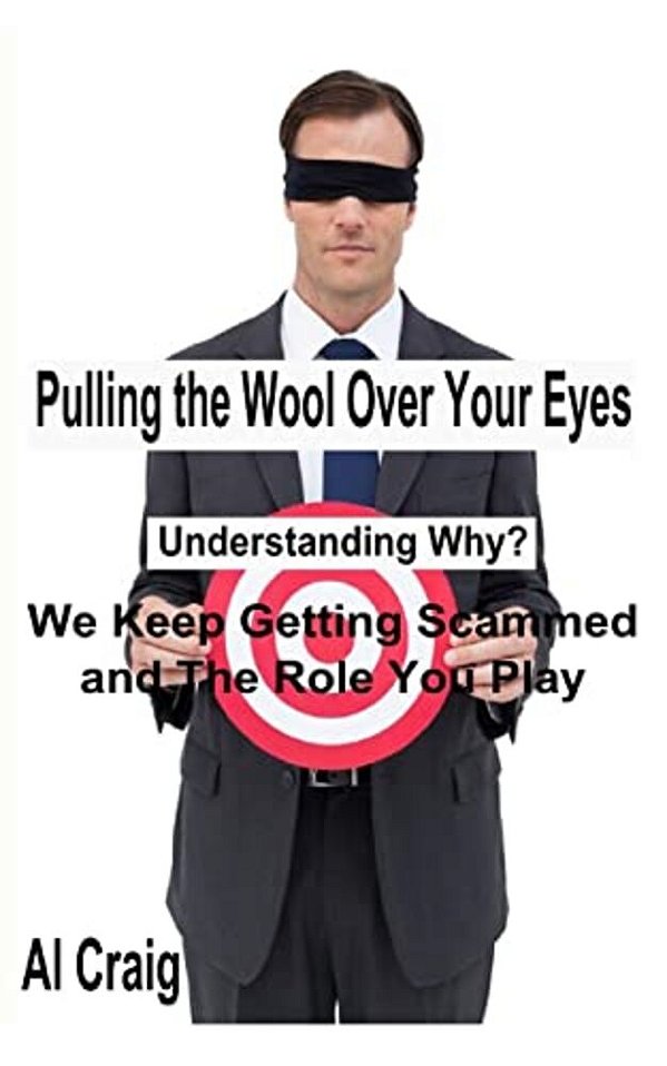 Pulling The Wool Over Your Eyes: Understanding Why We Keep Getting Scammed And The Role You Play-..