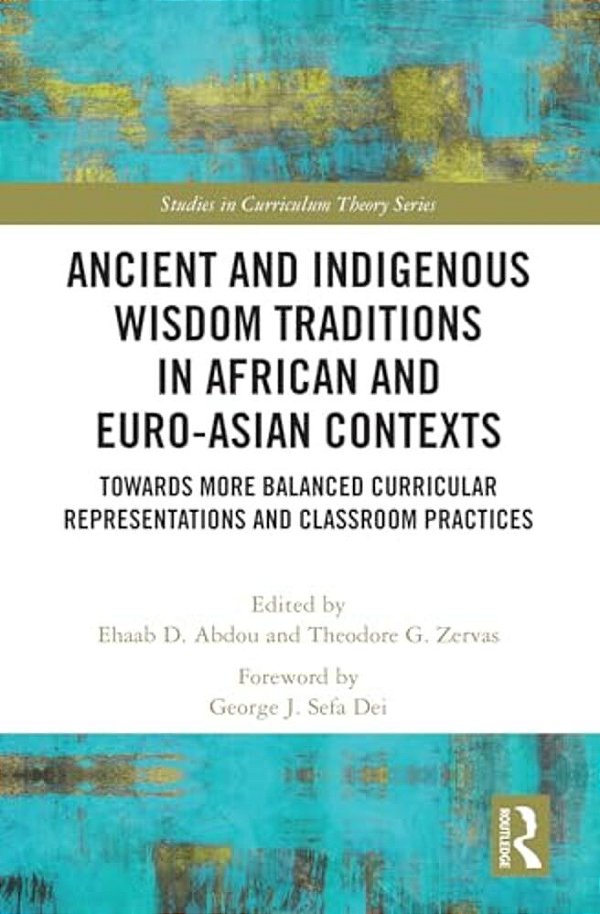 Ancient And Indigenous Wisdom Traditions In African And Euro-Asian Contexts: Towards More Balanced Curricular Representations And Classroom Practices-..