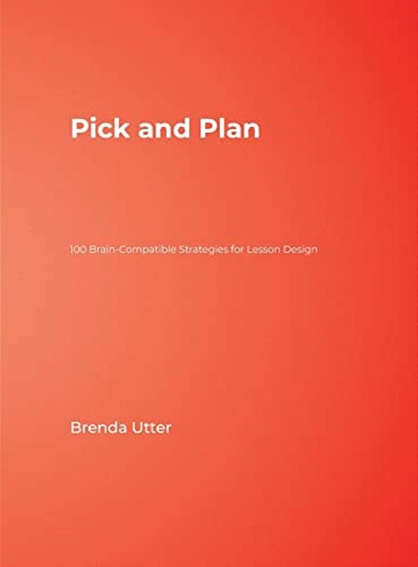 Pick And Plan: 100 Brain-Compatible Strategies For Lesson Design-..