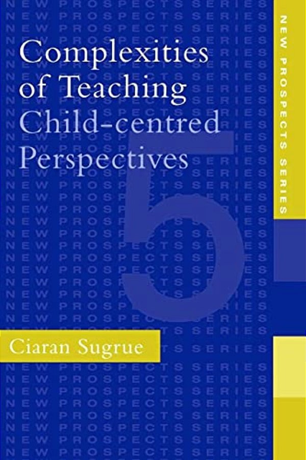Complexities Of Teaching: Child-Centred Perspectives-..