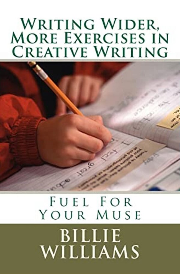 Writing Wider, More Exercises In Creative Writing: A Creative Writers Mentor-..
