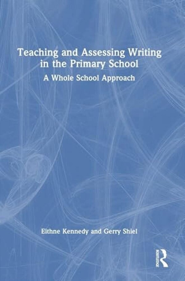 Teaching And Assessing Writing In The Primary School: A Whole School Approach-..