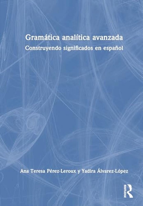 Gramática Analítica Avanzada: Construyendo Significados En Español-..