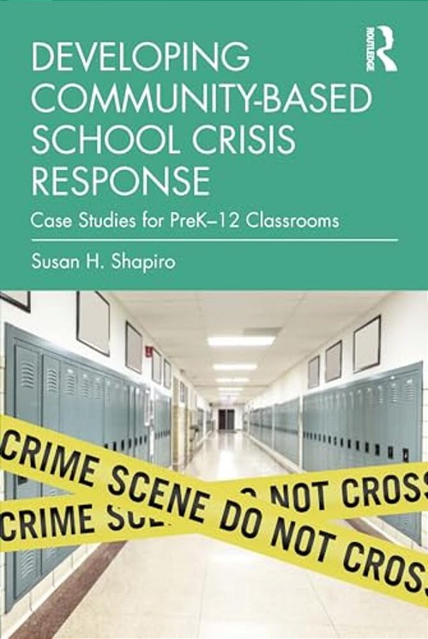 Developing Community-Based School Crisis Response: Case Studies For Prek-12 Classrooms-..