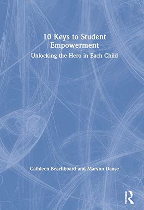10 Keys To Student Empowerment: Unlocking The Hero In Each Child-..