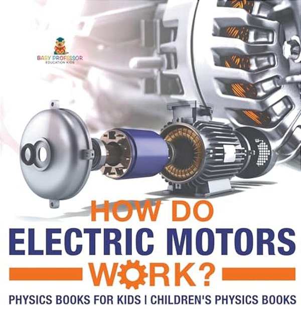 How Do Electric Motors Work? Physics Books For Kids Children's Physics Books-..