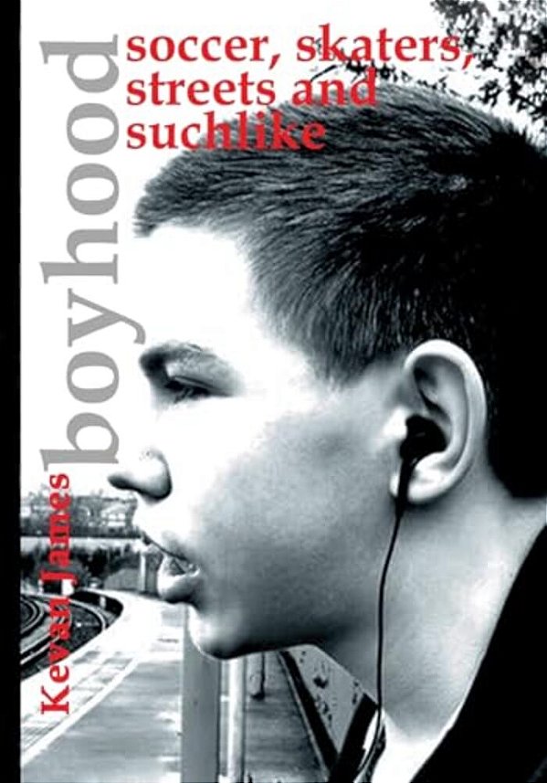 Boyhood: Soccer, Skaters, Streets And Suchlike: A Photographic Journey-..