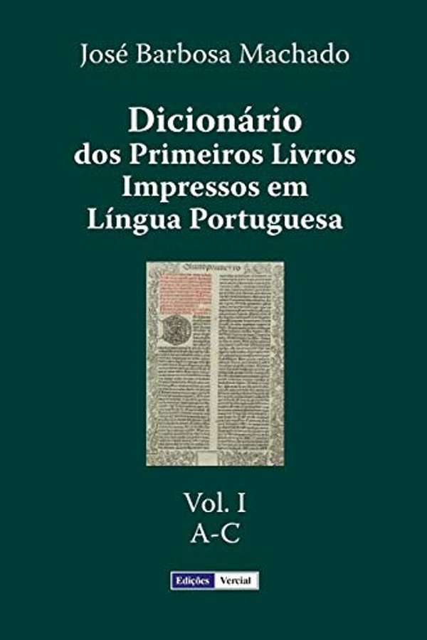 Dicionário Dos Primeiros Livros Impressos Em Língua Portuguesa: Vol. I - A-c-..