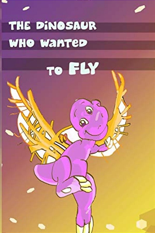 Children's Book: The Dinosaur Who Wanted To Fly: (Value Tales) (Bedtime Story) (Kid's Short Story Collection) (A Bedtime Story For Pres-..