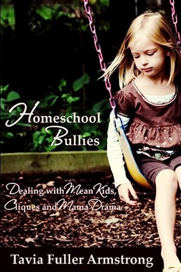 Homeschool Bullies: Dealing With Mean Kids, Cliques And Mama Drama-..