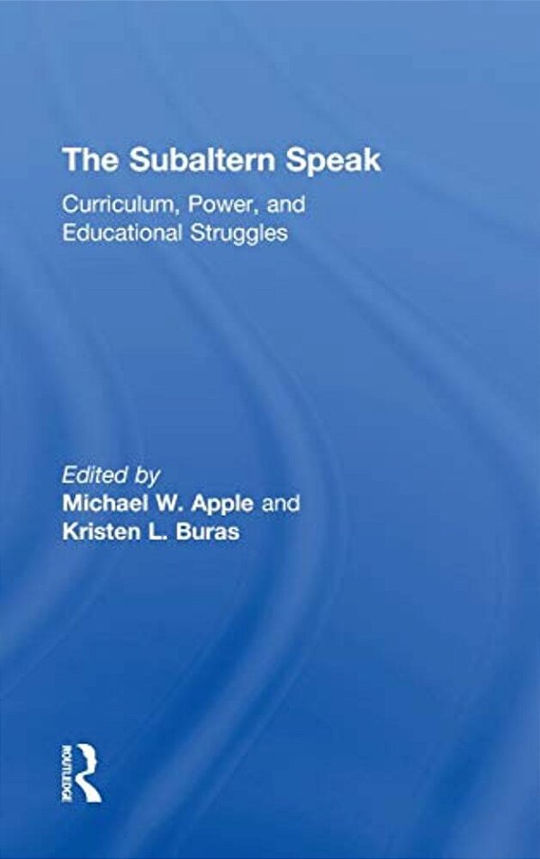 The Subaltern Speak: Curriculum, Power, And Educational Struggles-..