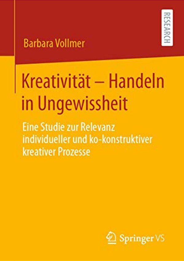 Kreativität - Handeln In Ungewissheit: Eine Studie Zur Relevanz Individueller Und Ko-Konstruktiver Kreativer Prozesse-..
