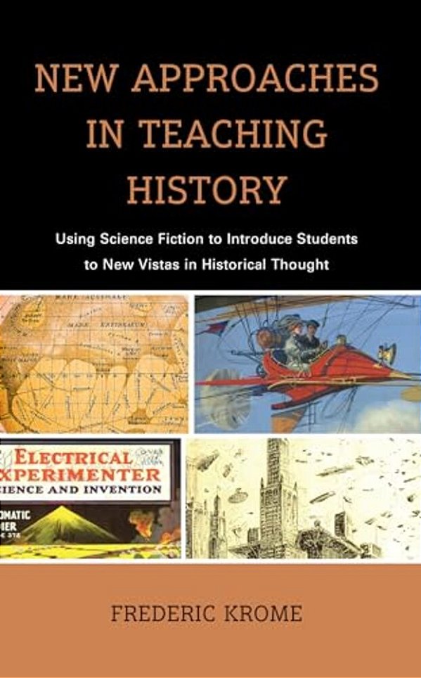 New Approaches In Teaching History: Using Science Fiction To Introduce Students To New Vistas In Historical Thought-..