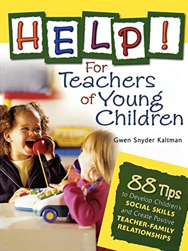 Help! For Teachers Of Young Children: 88 Tips To Develop Children's Social Skills And Create Positive Teacher-Family Relationships-..