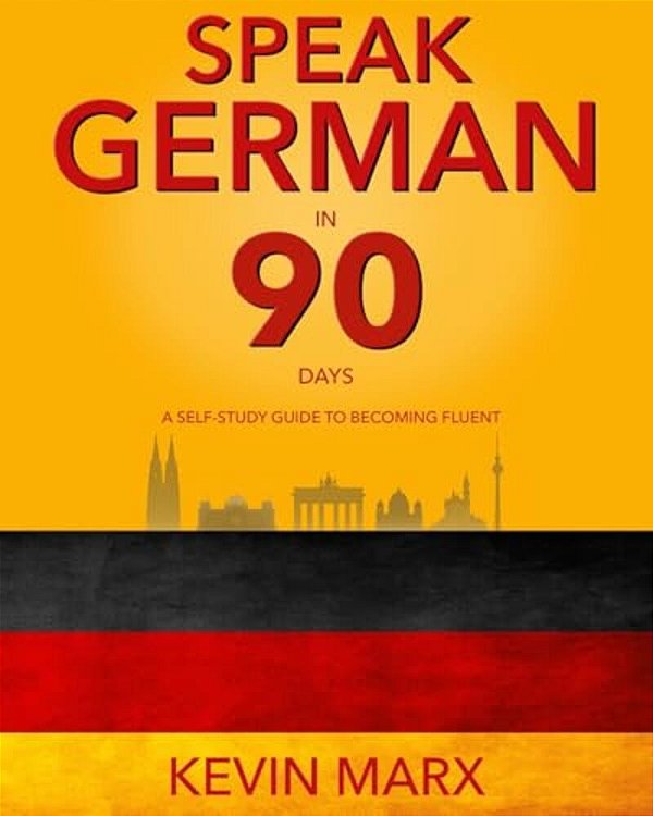Speak German In 90 Days: A Self Study Guide To Becoming Fluent-..