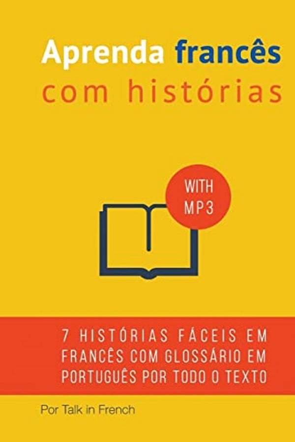 Aprenda Francês Com Histórias: Aprimore Sua Proficiência Na Compreensão De Leituras E Áudios Em Francês-..