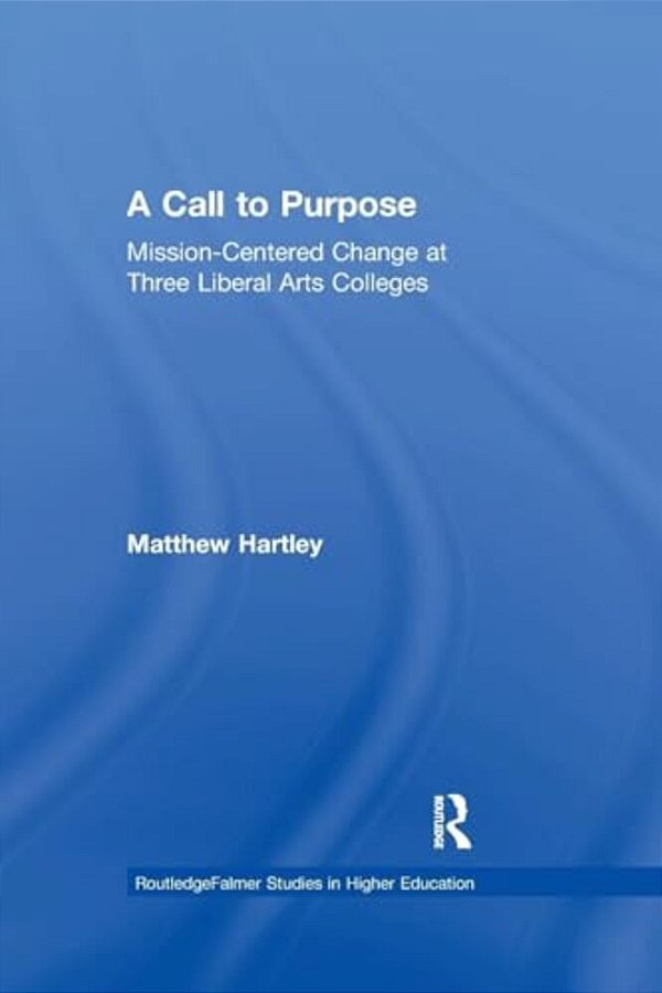 Call To Purpose: Mission-Centered Change At Three Liberal Arts Colleges-..