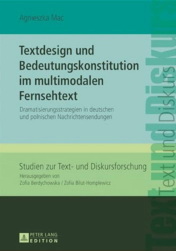 Textdesign Und Bedeutungskonstitution Im Multimodalen Fernsehtext: Dramatisierungsstrategien In Deutschen Und Polnischen Nachrichtensendungen-..