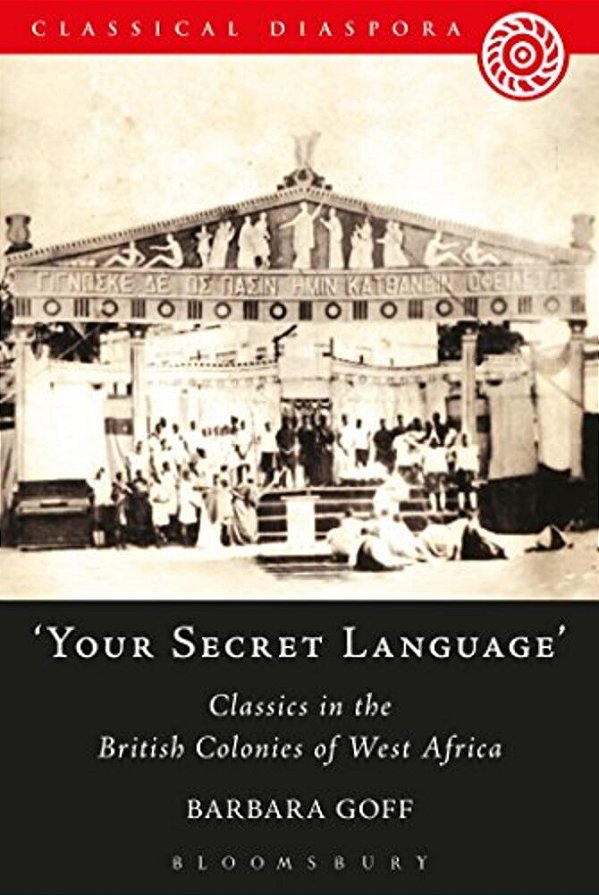Your Secret Language': Classics In The British Colonies Of West Africa-..