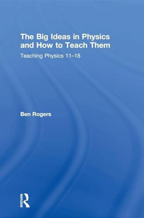 The Big Ideas In Physics And How To Teach Them: Teaching Physics 11-18-..
