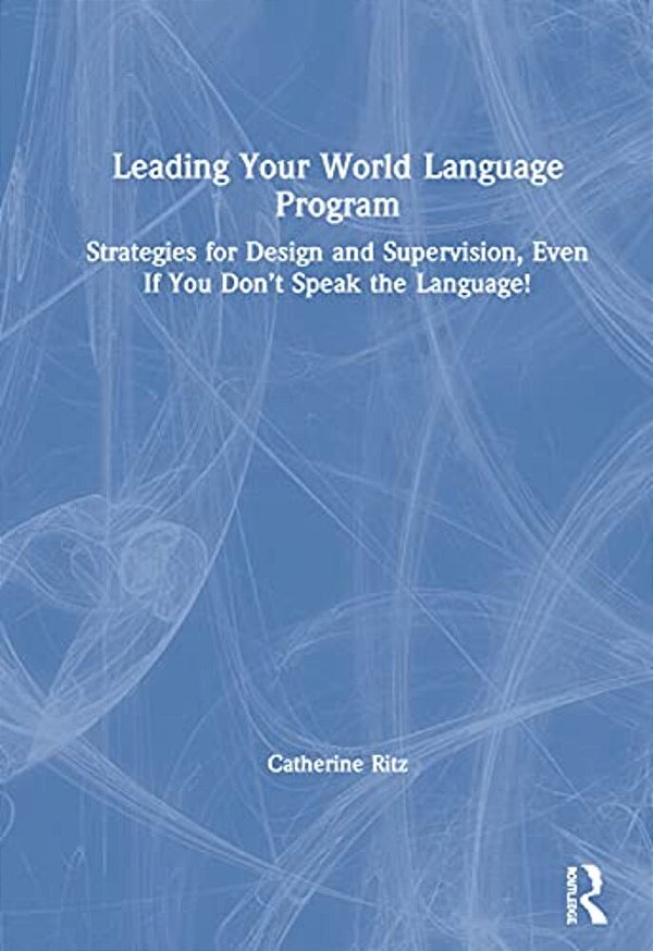 Leading Your World Language Program: Strategies For Design And Supervision, Even If You Don't Speak The Language!-..