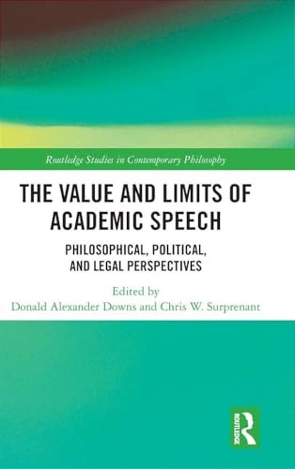 The Value And Limits Of Academic Speech: Philosophical, Political, And Legal Perspectives-..