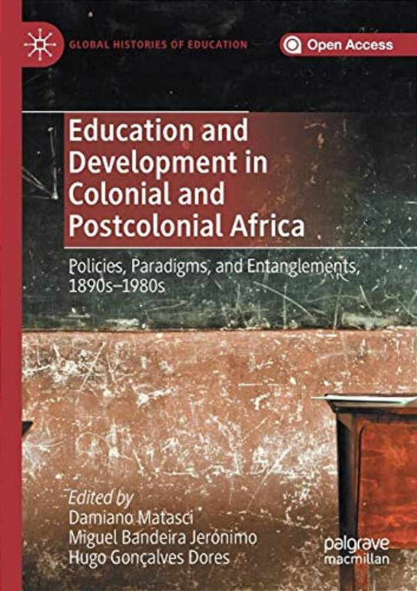Education And Development In Colonial And Postcolonial Africa: Policies, Paradigms, And Entanglements, 1890S-1980s-..