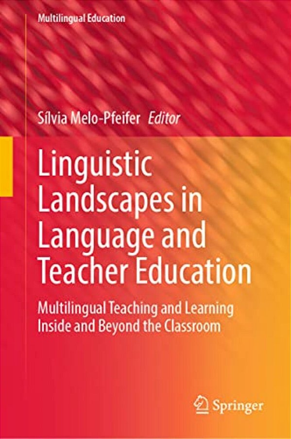 Linguistic Landscapes In Language And Teacher Education: Multilingual Teaching And Learning Inside And Beyond The Classroom-..