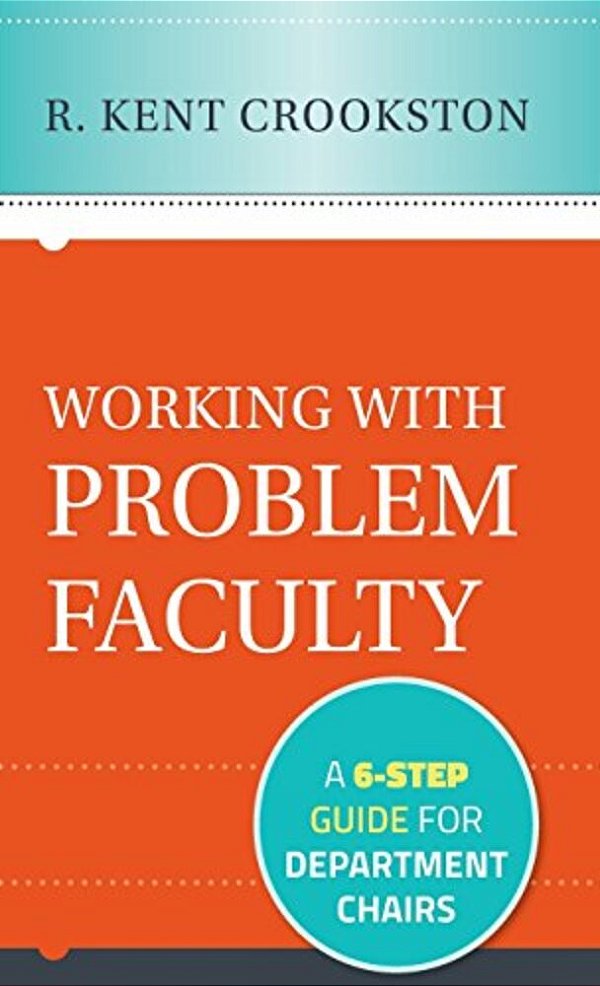 Working With Problem Faculty: A Six-Step Guide For Department Chairs-..
