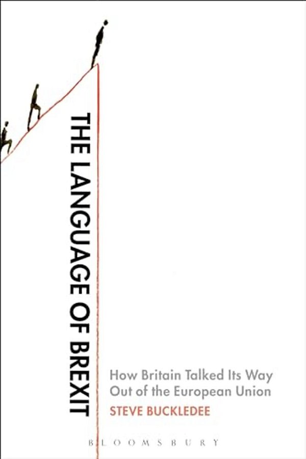 The Language Of Brexit: How Britain Talked Its Way Out Of The European Union-..