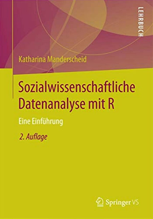 Sozialwissenschaftliche Datenanalyse Mit R: Eine Einführung-..