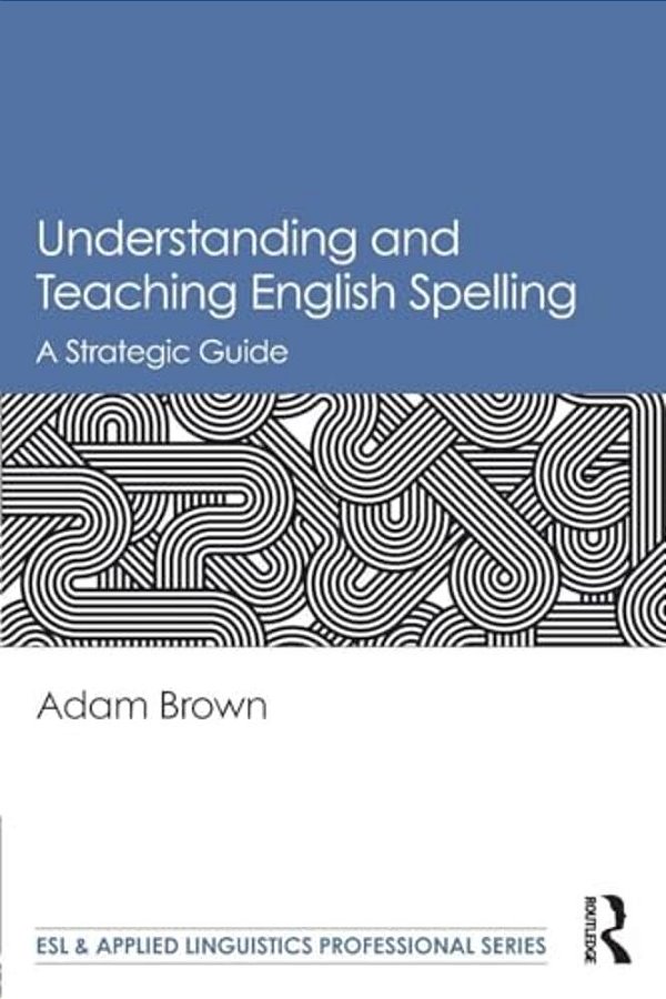 Understanding And Teaching English Spelling: A Strategic Guide-..
