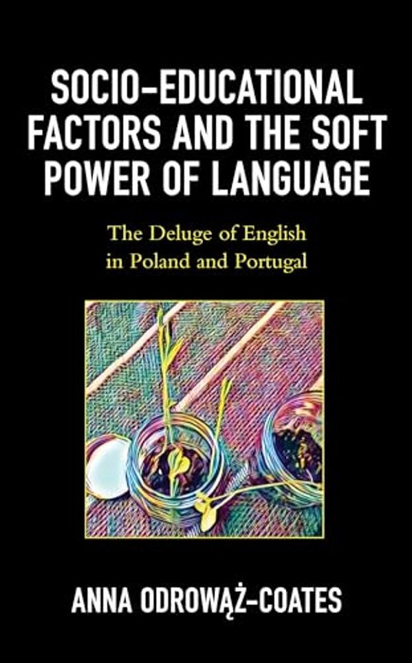 Socio-Educational Factors And The Soft Power Of Language: The Deluge Of English In Poland And Portugal-..