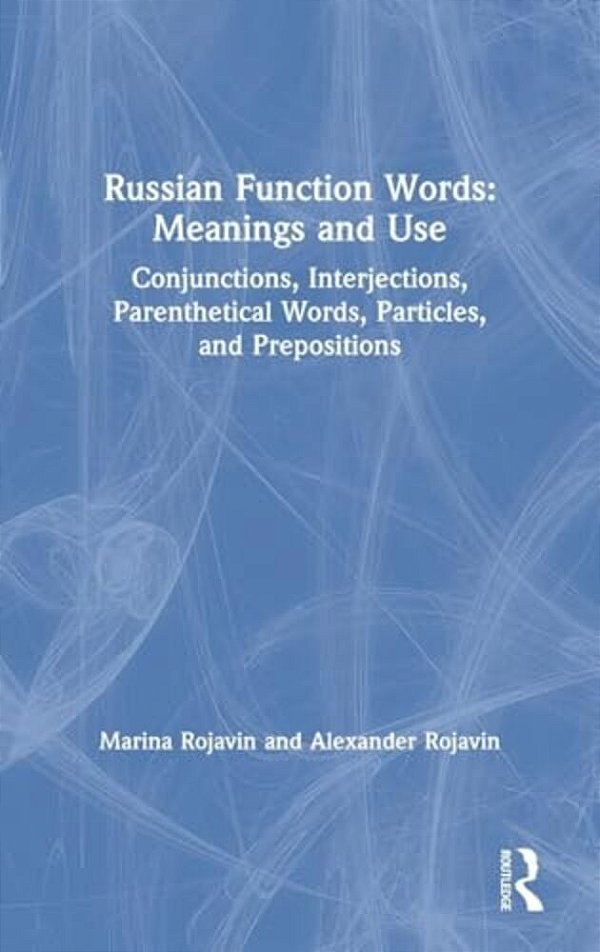 Russian Function Words: Meanings And Use: Conjunctions, Interjections, Parenthetical Words, Particles, And Prepositions-..