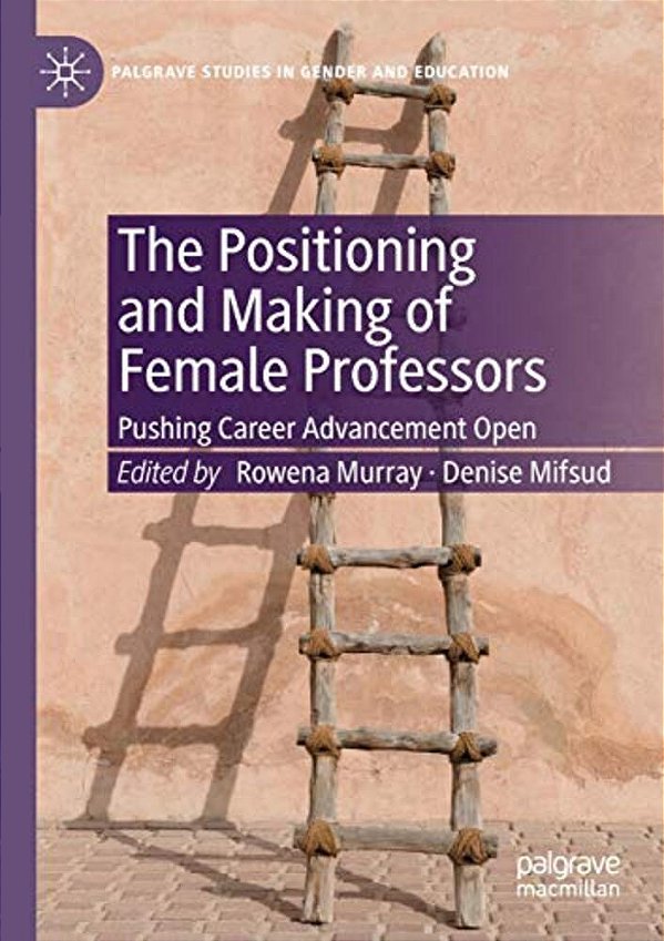 The Positioning And Making Of Female Professors: Pushing Career Advancement Open-..