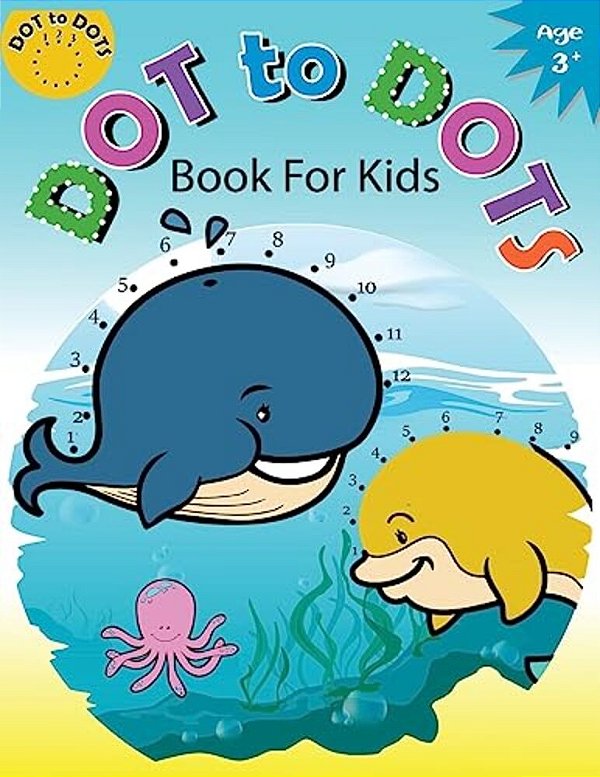 Dot To Dots Book For Kids Ages 3+: Children Activity Connect The Dots, Coloring Book For Kids Ages 2-4 3-5-..