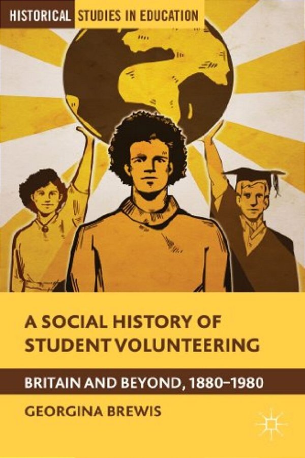 A Social History Of Student Volunteering: Britain And Beyond, 1880-1980-..