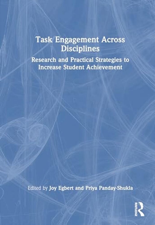 Task Engagement Across Disciplines: Research And Practical Strategies To Increase Student Achievement-..