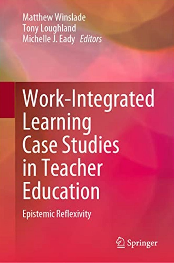 Work-Integrated Learning Case Studies In Teacher Education: Epistemic Reflexivity-..