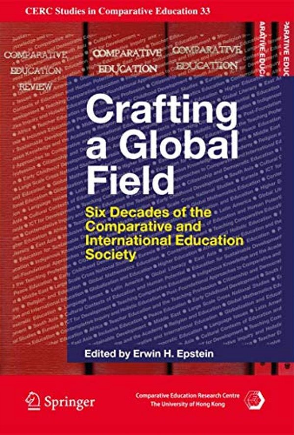 Crafting A Global Field: Six Decades Of The Comparative And International Education Society-..