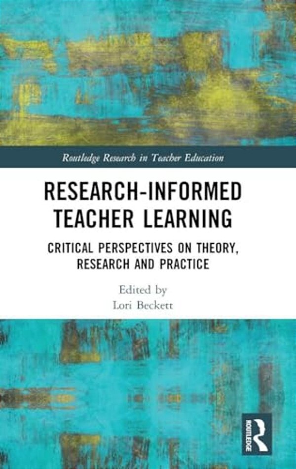 Research-Informed Teacher Learning: Critical Perspectives On Theory, Research And Practice-..