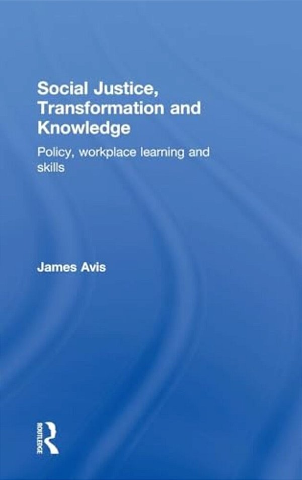 Social Justice, Transformation And Knowledge: Policy, Workplace Learning And Skills-..