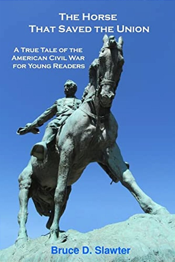 The Horse That Saved The Union: A True Tale Of The American Civil War For Young Readers-..