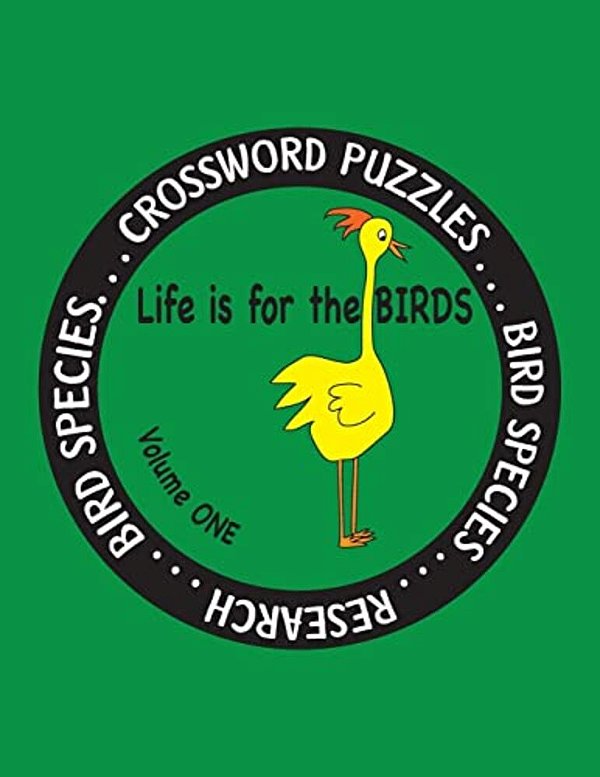 Life Is For The Birds Volume One: Research And Complete Crossword Puzzles On The Atlantic Puffin, Brown Kiwi, Crab Plover, Elf Owl, Fairy Penguin, Gam-..