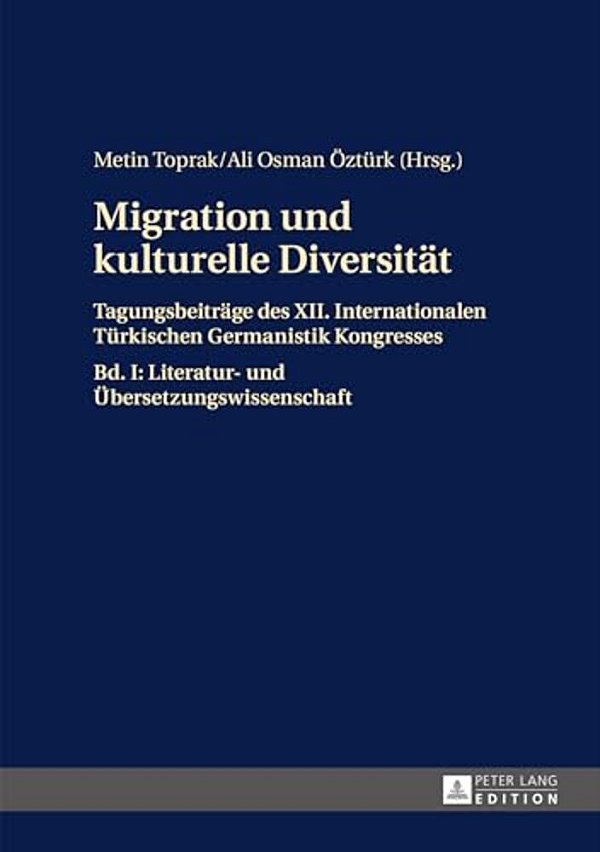 Migration Und Kulturelle Diversitaet: Tagungsbeitraege Des XII. Internationalen Tuerkischen Germanistik Kongresses- Bd. I: Literatur- Und Uebersetzung-..