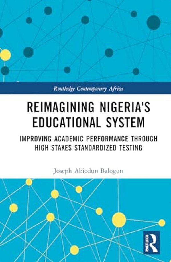 Reimagining Nigeria's Educational System: Improving Academic Performance Through High Stakes Standardized Testing-..