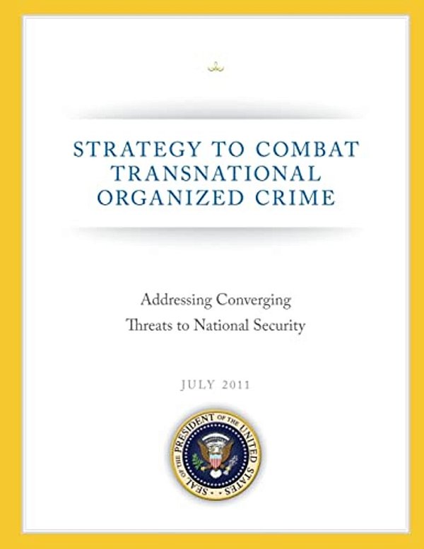 Strategy To Combat Transnational Organized Crime: Addressing Converging Threats To National Security-..