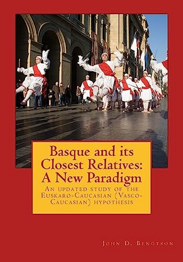 Basque And Its Closest Relatives: A New Paradigm: An Updated Study Of The Euskaro-Caucasian (Vasco-Caucasian) Hypothesis-..