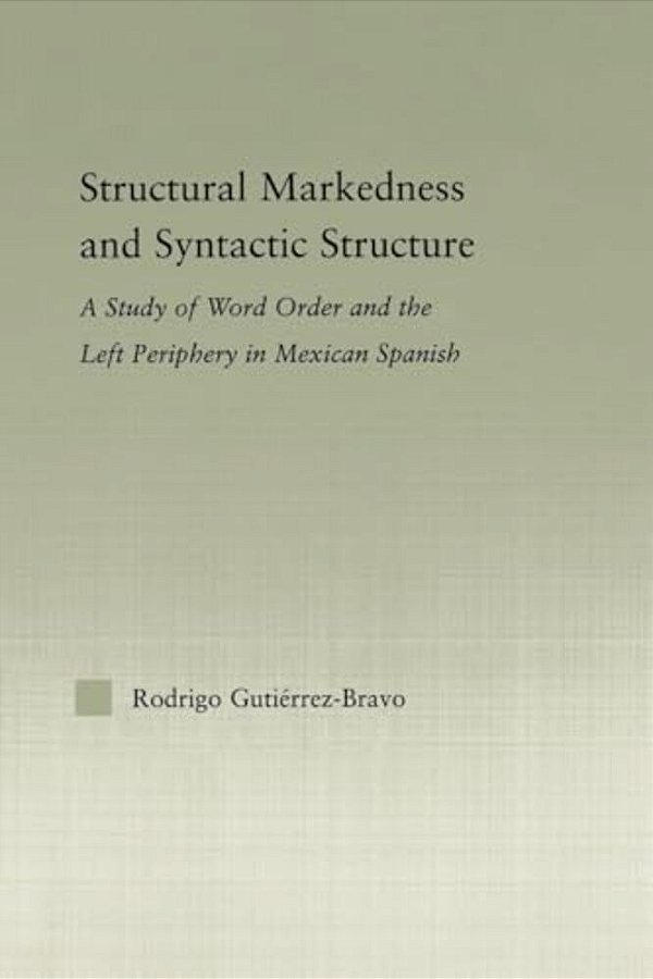 Structural Markedness And Syntactic Structure: A Study Of Word Order And The Left Periphery In Mexican Spanish-..